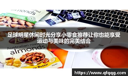 足球明星休闲时光分享小零食推荐让你也能享受运动与美味的完美结合