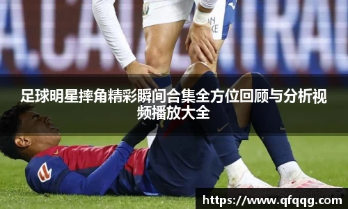 足球明星摔角精彩瞬间合集全方位回顾与分析视频播放大全